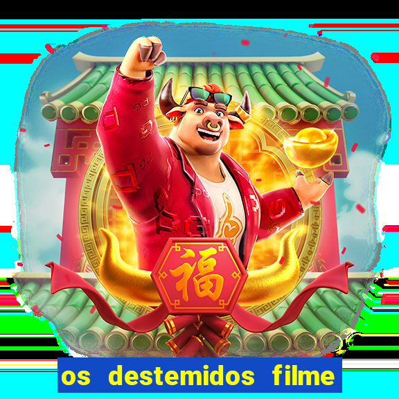 os destemidos filme completo dublado